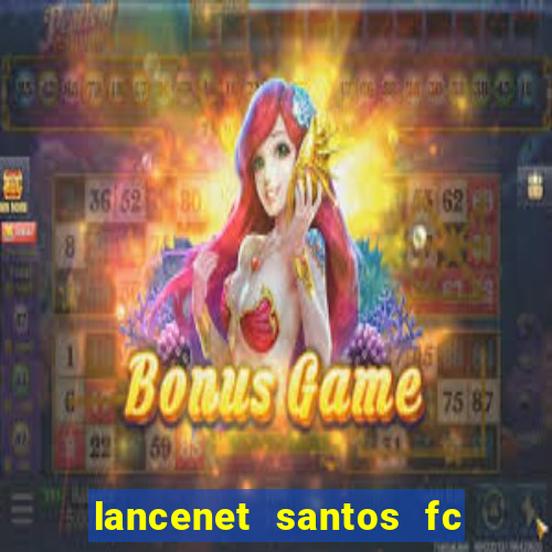 lancenet santos fc ultimas noticias